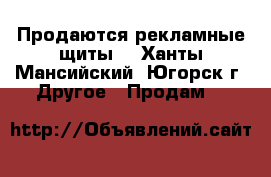 Продаются рекламные щиты  - Ханты-Мансийский, Югорск г. Другое » Продам   